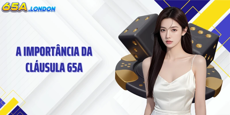 A importância da cláusula 65A