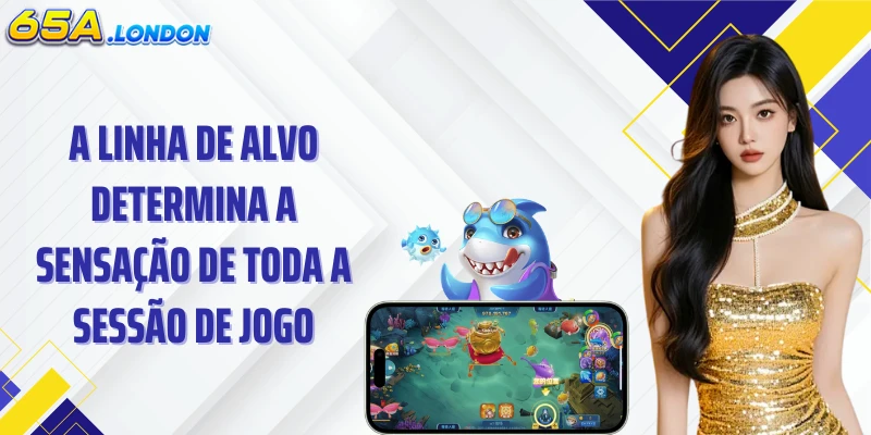 A linha de alvo determina a sensação de toda a sessão de jogo