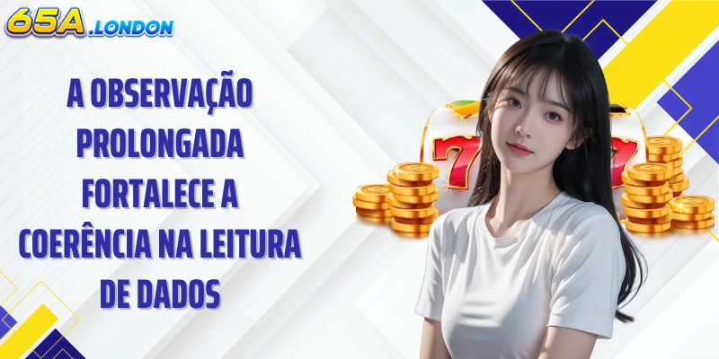 A observação prolongada fortalece a coerência na leitura de dados