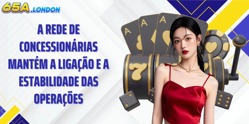 A rede de concessionárias mantém a ligação e a estabilidade das operações