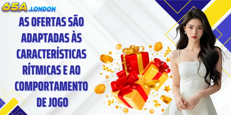 As ofertas são adaptadas às características rítmicas e ao comportamento de jogo