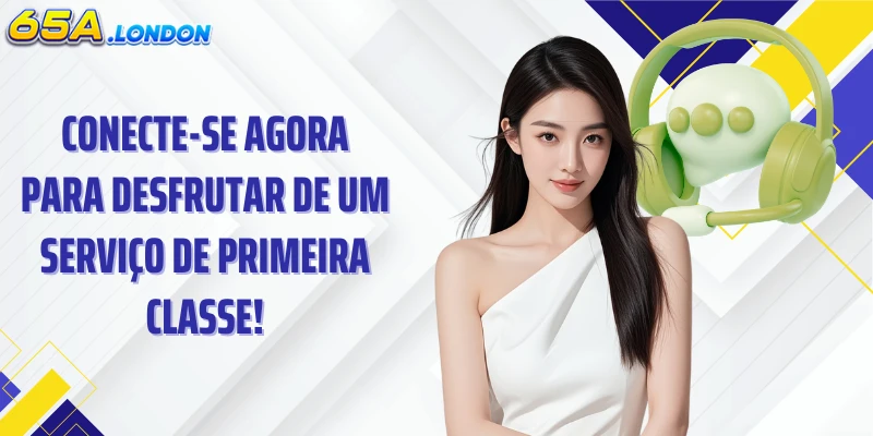 Conecte-se agora para desfrutar de um serviço de primeira classe!