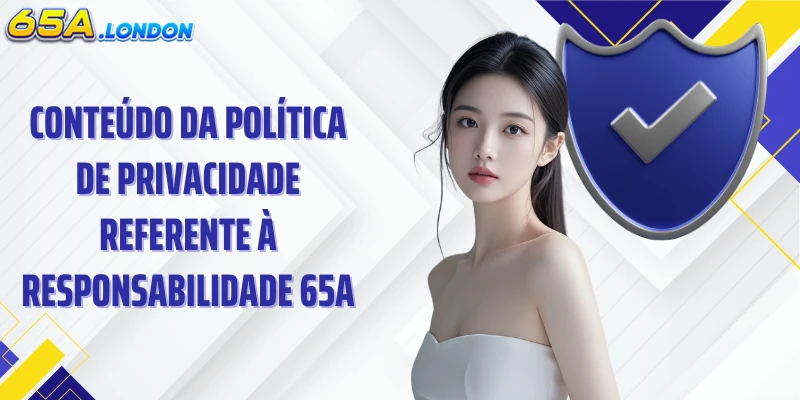 Conteúdo da política de privacidade referente à responsabilidade 65A