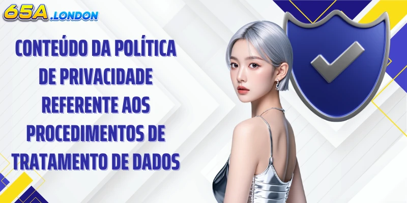 Conteúdo da política de privacidade referente aos procedimentos de tratamento de dados.
