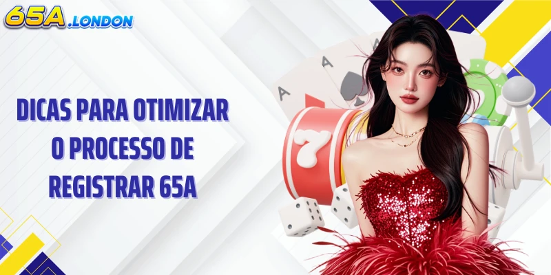 Dicas para otimizar o processo de registrar 65A
