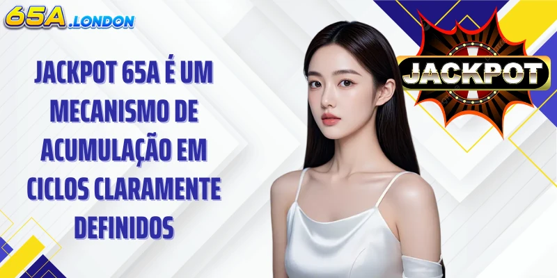 Jackpot 65A é um mecanismo de acumulação em ciclos claramente definidos