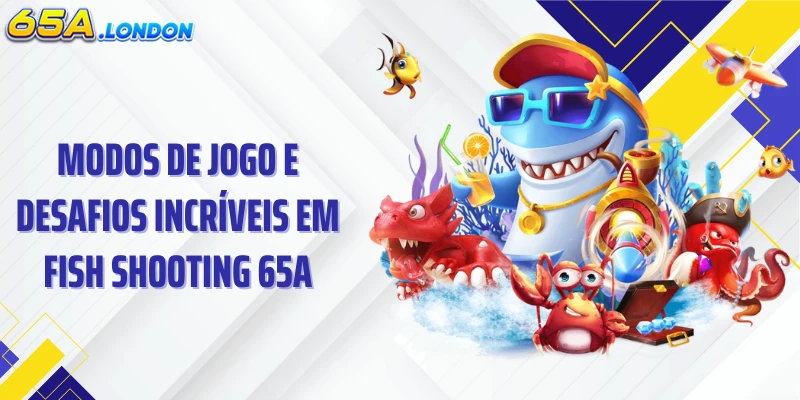 Modos de jogo e desafios incríveis em Fish Shooting 65A