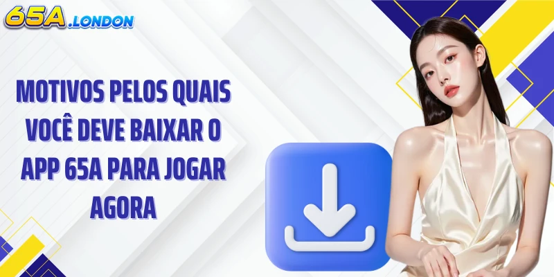 Motivos pelos quais você deve baixar o app 65A para jogar agora