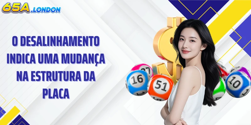 O desalinhamento indica uma mudança na estrutura da placa