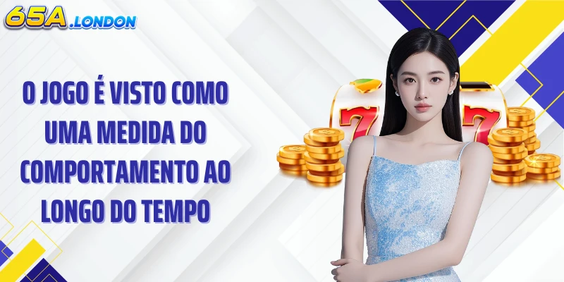 O jogo é visto como uma medida do comportamento ao longo do tempo
