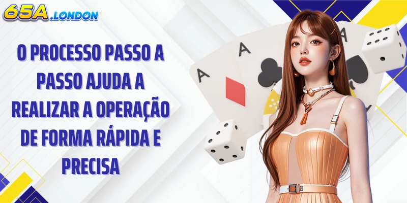 O processo passo a passo ajuda a realizar a operação de forma rápida e precisa