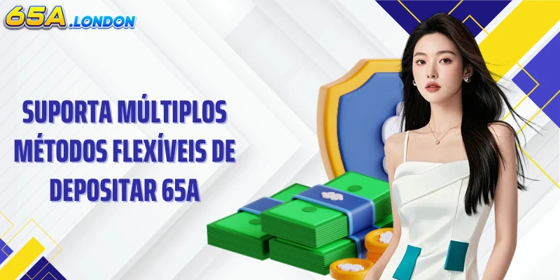 Suporta múltiplos métodos flexíveis de depositar 65A.